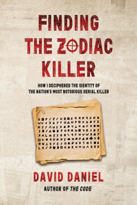 Finding The Zodiac Killer: How I Deciphered The Identity Of The Nation's Most Notorious Serial Killer