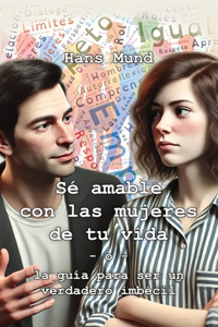Sé amable con las mujeres de tu vida