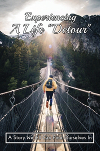 Experiencing A Life "Detour": A Story We All Can Find Ourselves In: The Power Of Submitting Your Plans To God