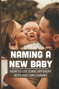 Naming A New Baby How To Use Some Different Boys And Girls Names