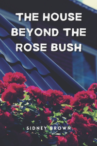 The House Beyond The Rose Bush
