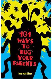 101 Ways to Bug Your Parents