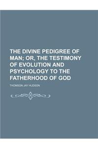 The Divine Pedigree of Man; Or, the Testimony of Evolution and Psychology to the Fatherhood of God