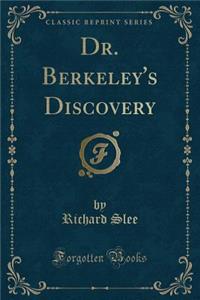 Dr. Berkeley's Discovery (Classic Reprint)