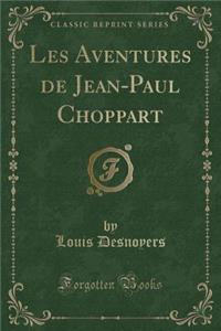 Les Aventures de Jean-Paul Choppart (Classic Reprint)