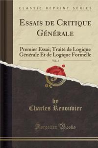 Essais de Critique Gï¿½nï¿½rale, Vol. 3: Premier Essai; Traitï¿½ de Logique Gï¿½nï¿½rale Et de Logique Formelle (Classic Reprint)