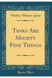 Tanks Are Mighty Fine Things (Classic Reprint)