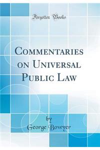 Commentaries on Universal Public Law (Classic Reprint)