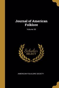 Journal of American Folklore; Volume 30