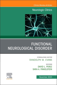 Functional Neurological Disorder, an Issue of Neurologic Clinics, E-Book
