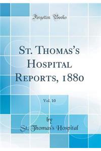 St. Thomas's Hospital Reports, 1880, Vol. 10 (Classic Reprint)