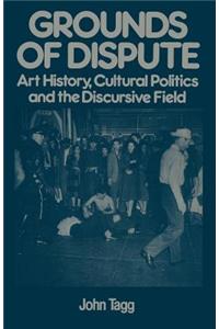 Grounds of Dispute: Art History, Cultural Politics and the Discursive Field