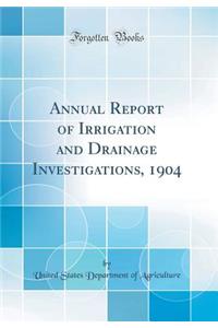 Annual Report of Irrigation and Drainage Investigations, 1904 (Classic Reprint)