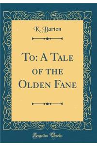 To: A Tale of the Olden Fane (Classic Reprint)