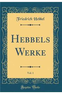 Hebbels Werke, Vol. 1 (Classic Reprint)