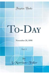 To-Day, Vol. 2: November 20, 1890 (Classic Reprint)