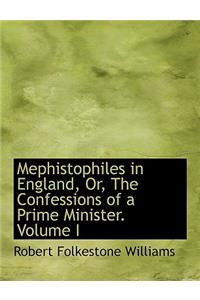 Mephistophiles in England, Or, the Confessions of a Prime Minister. Volume I