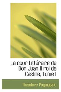 La Cour Litteraire de Don Juan II Roi de Castille, Tome I