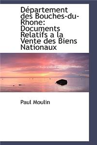 D Partement Des Bouches-Du-Rhone: Documents Relatifs a la Vente Des Biens Nationaux