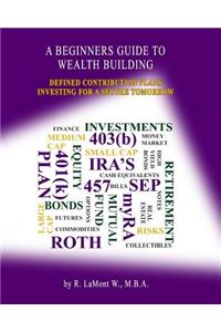 A Beginners Guide to Wealth Building: Defined Contribution Plans Investing for a Secure Tomorrow