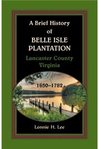 Brief History of Belle Isle Plantation, Lancaster County, Virginia, 1650-1782