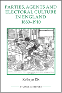 Parties, Agents and Electoral Culture in England, 1880-1910