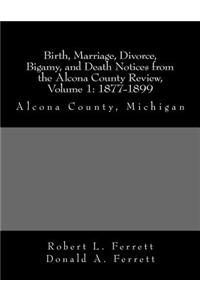 Birth, Marriage, Divorce, Bigamy, and Death Notices from the Alcona County Review, Volume 1