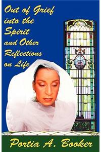 Out of Grief Into the Spirit and Other Reflections on Life