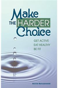 Make the Harder Choice, Get Active, Eat Healthy, Be Fit