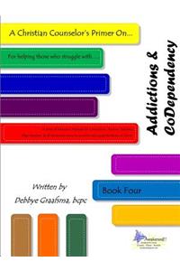 Christian Counselor's Primer On.... Addictions & CoDependency