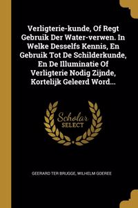 Verligterie-kunde, Of Regt Gebruik Der Water-verwen. In Welke Desselfs Kennis, En Gebruik Tot De Schilderkunde, En De Illuminatie Of Verligterie Nodig Zijnde, Kortelijk Geleerd Word...