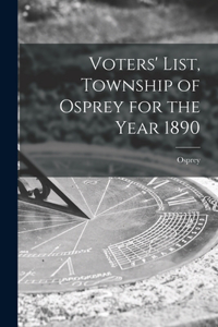 Voters' List, Township of Osprey for the Year 1890 [microform]