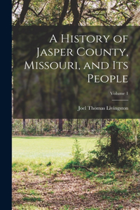 History of Jasper County, Missouri, and Its People; Volume 1