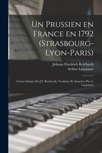 Un prussien en France en 1792 (Strasbourg-Lyon-Paris); lettres intimes de J.F. Reichardt, traduites et annotées par A. Laquiante