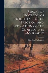 Report of Proceedings Incidental to the Erection and Dedication of the Confederate Monument