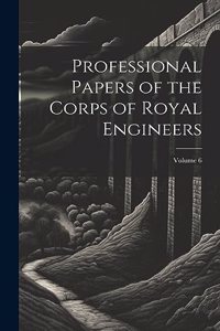Professional Papers of the Corps of Royal Engineers; Volume 6