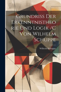 Grundriss der erkenntnistheorie und logik /c von Wilhelm Schuppe