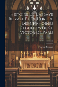Histoire de l'abbaye royale et de l'ordre des chanoines reguliers de St. Victor de Paris; Volume 2