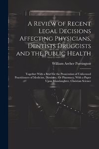 Review of Recent Legal Decisions Affecting Physicians, Dentists Druggists and the Public Health