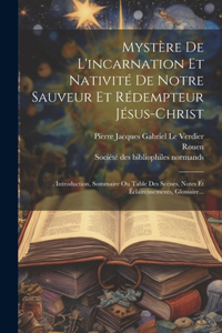 Mystère De L'incarnation Et Nativité De Notre Sauveur Et Rédempteur Jésus-christ: . Introduction, Sommaire Ou Table Des Scènes, Notes Et Éclaircissements, Glossaire...