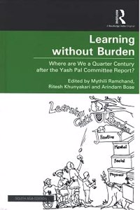 Learning without Burden: Where are we a Quarter Century after the Yash Pal Committee Report? Mythili Ramchand, Ritesh Khunyakari and Arindam Bose (eds.)
