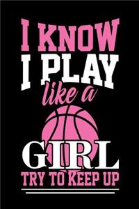 I Know I Play Like a Girl Try to Keep Up: Journal for girls, basketball appreciation gift journal composition diary notebook, 6' x 9 blank lined paper 100 pages, inspirational motivational q