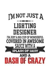 I'm Not Just A Lighting Designer I'm Just A Big Cup Of Wonderful Covered In Awesome Sauce With A Splash Of Sassy And A Dash Of Crazy: Notebook: Best Lighting Designer Notebook, Journal Gift, Diary, Doodle Gift or Notebook 6 x 9 Compact Size- 109 Blank L