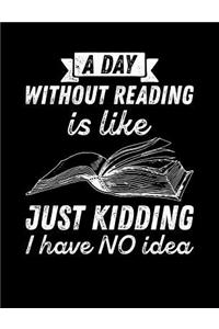 A Day Without Reading Is...Just Kidding, I Have NO Idea