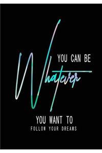 You Can be whatever you want to follow your dreams: Daily Planner Journal to build Healthy Routine Organise your Priorities & Daily Tasks Undated Habit Calendar