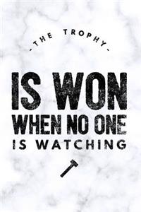 The Trophy Is Won When No One Is Watching