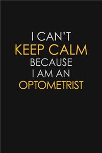 I Can't Keep Calm Because I Am An Optometrist