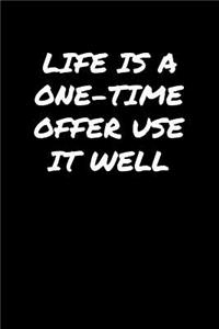 Life Is A One Time Offer Use It Well