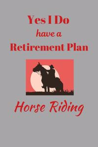 Yes I Do Have A Retirement Plan. Horse Riding