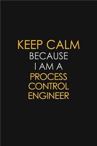 Keep Calm Because I Am A Process Control Engineer